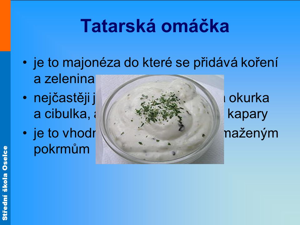 Tatarská omáčka je to majonéza do které se přidává koření a zelenina