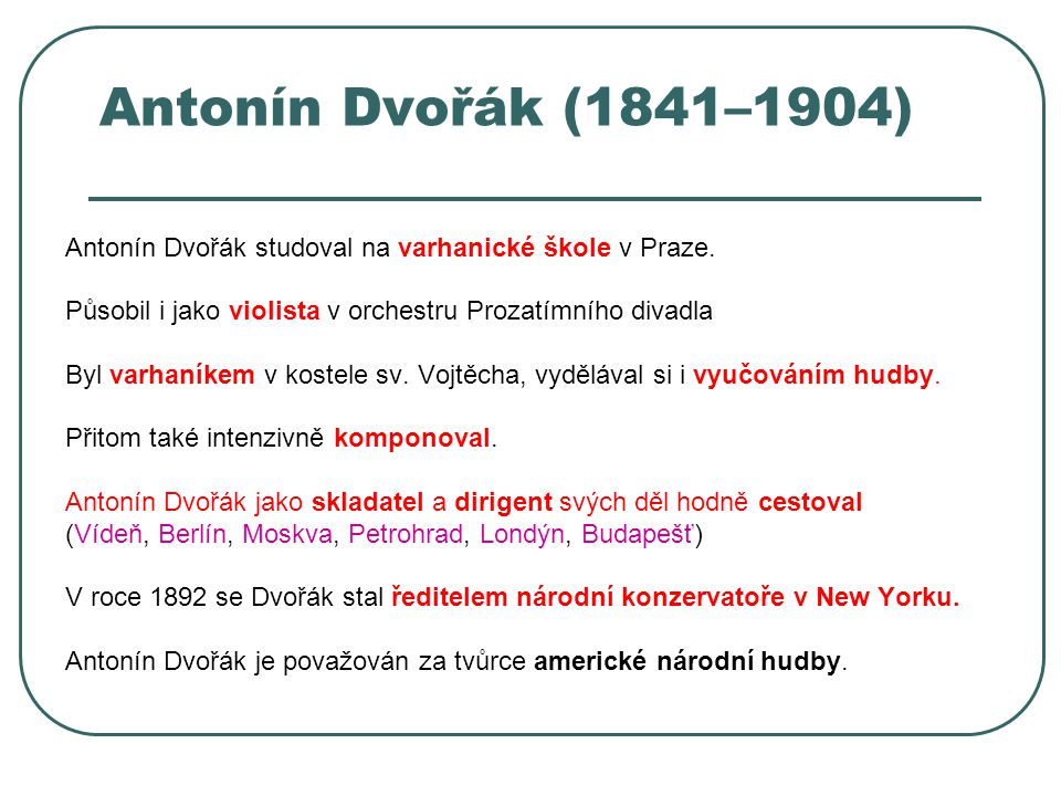 Antonín Dvořák (1841–1904) Antonín Dvořák studoval na varhanické škole v Praze. Působil i jako violista v orchestru Prozatímního divadla.