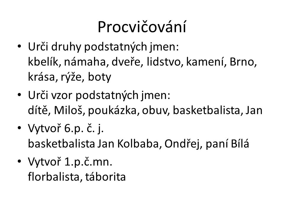 Procvičování Urči druhy podstatných jmen: kbelík, námaha, dveře, lidstvo, kamení, Brno, krása, rýže, boty.