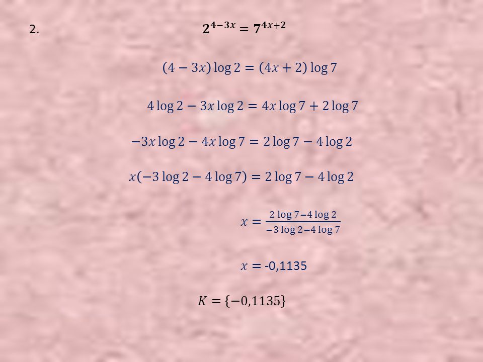 2. 𝟐 𝟒−𝟑𝒙 = 𝟕 𝟒𝒙+𝟐 4−3𝑥 log 2 = 4𝑥+2 log 7.
