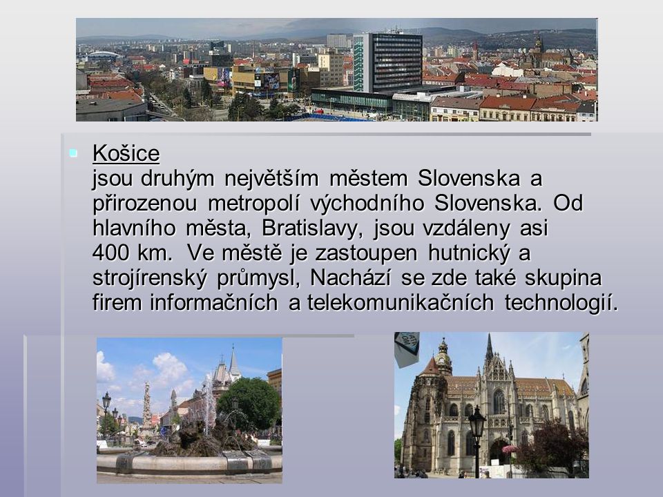 Košice jsou druhým největším městem Slovenska a přirozenou metropolí východního Slovenska.
