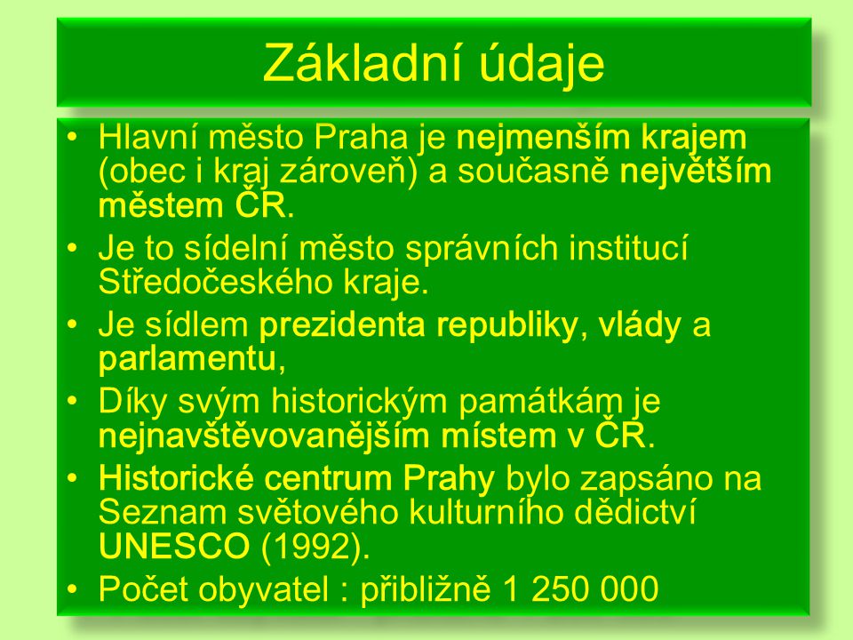 Základní údaje Hlavní město Praha je nejmenším krajem (obec i kraj zároveň) a současně největším městem ČR.