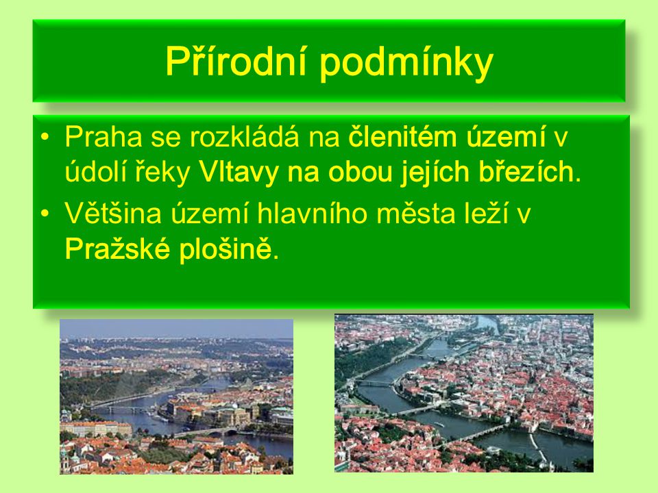 Přírodní podmínky Praha se rozkládá na členitém území v údolí řeky Vltavy na obou jejích březích.