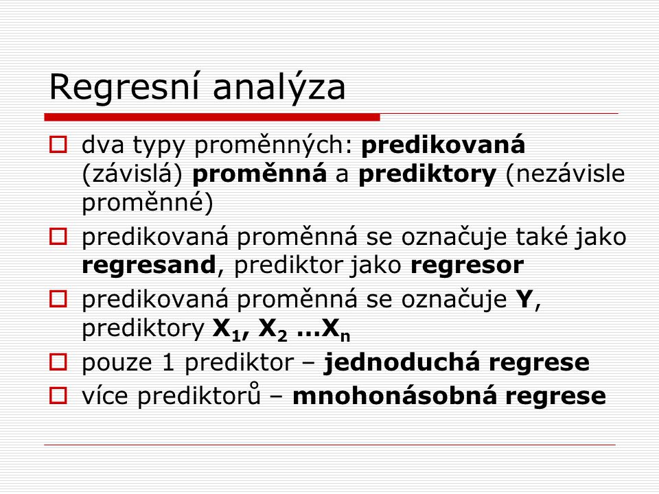 Regresní analýza dva typy proměnných: predikovaná (závislá) proměnná a prediktory (nezávisle proměnné)
