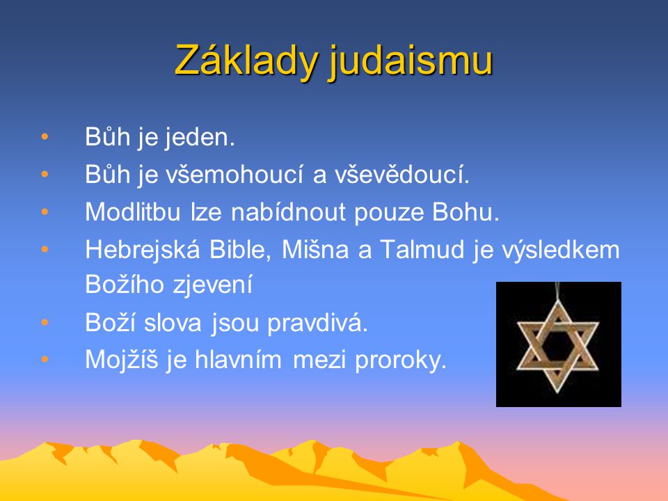 Základy judaismu Bůh je jeden. Bůh je všemohoucí a vševědoucí.