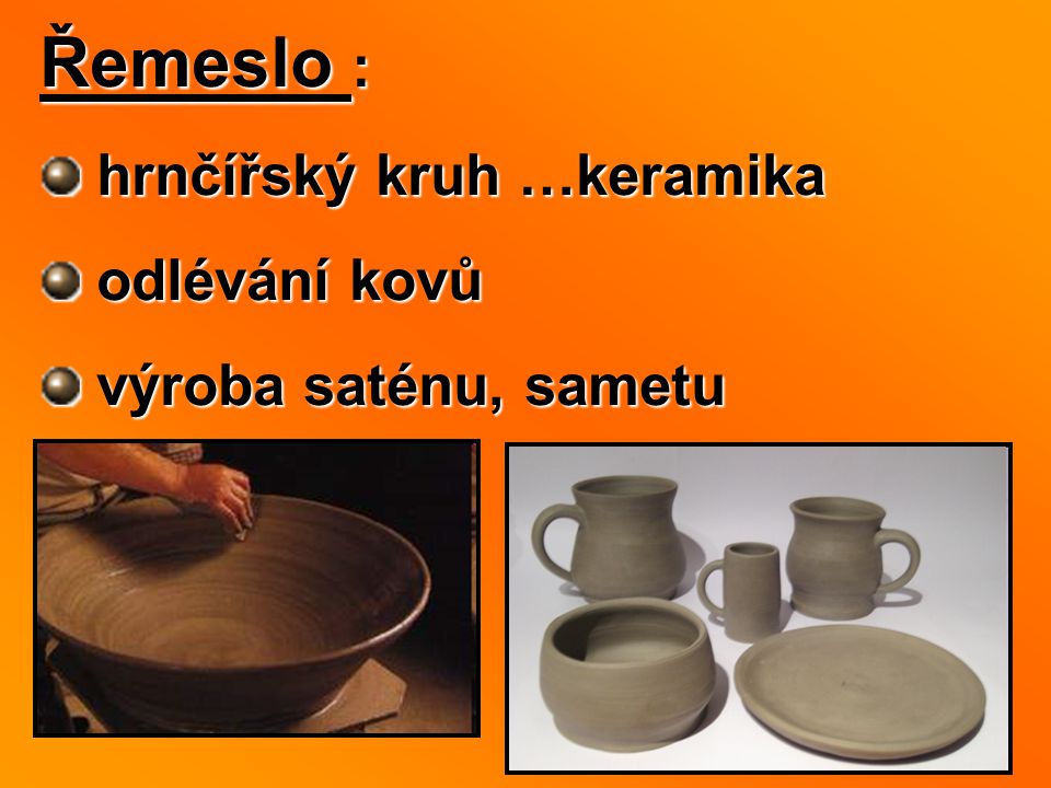 Řemeslo : hrnčířský kruh …keramika odlévání kovů výroba saténu, sametu
