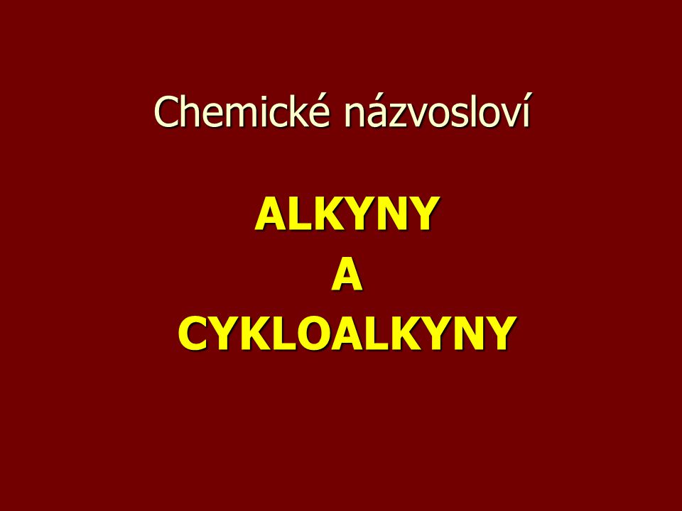 Chemické názvosloví ALKYNY A CYKLOALKYNY