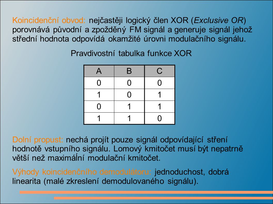 Koincidenční obvod: nejčastěji logický člen XOR (Exclusive OR) porovnává původní a zpožděný FM signál a generuje signál jehož střední hodnota odpovídá okamžité úrovni modulačního signálu.
