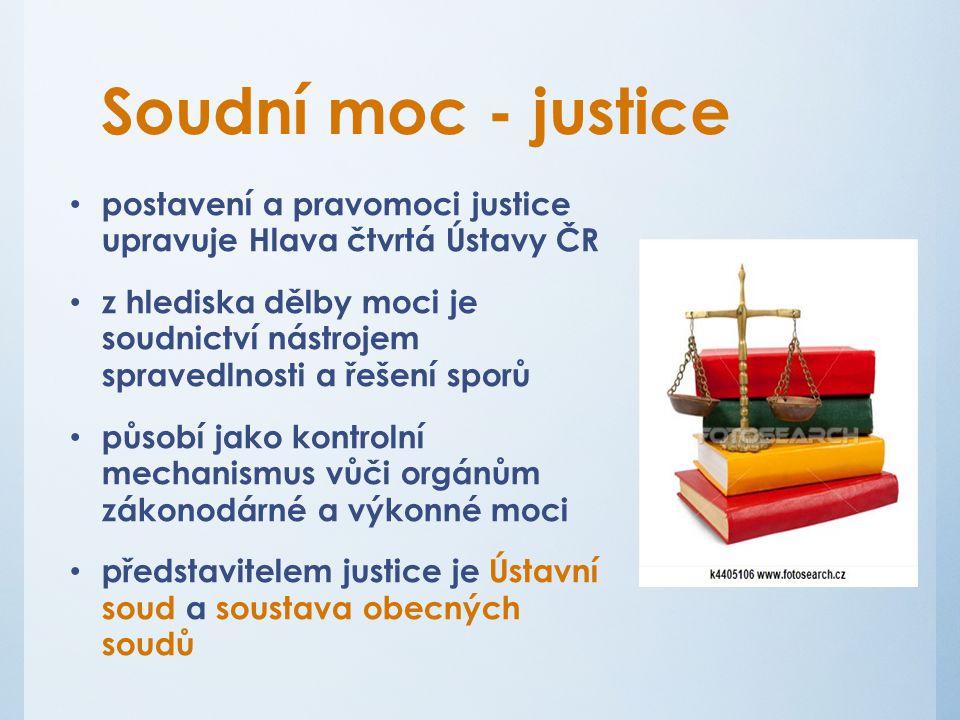 Soudní moc - justice postavení a pravomoci justice upravuje Hlava čtvrtá Ústavy ČR.