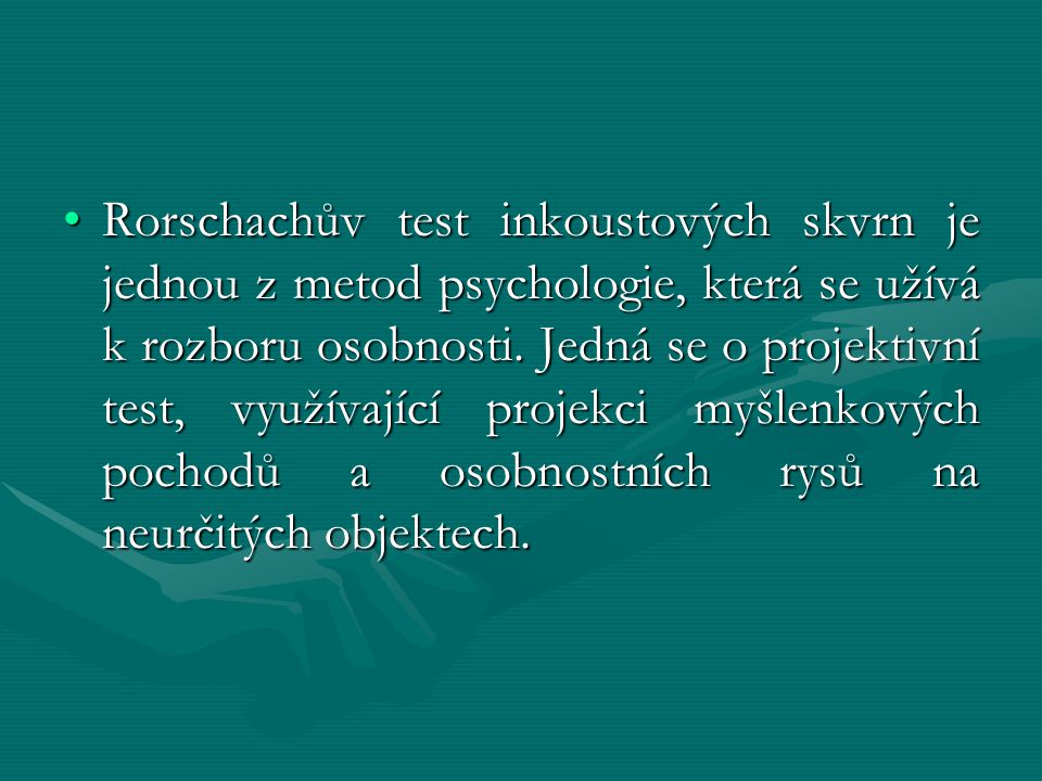 Rorschachův test inkoustových skvrn je jednou z metod psychologie, která se užívá k rozboru osobnosti.