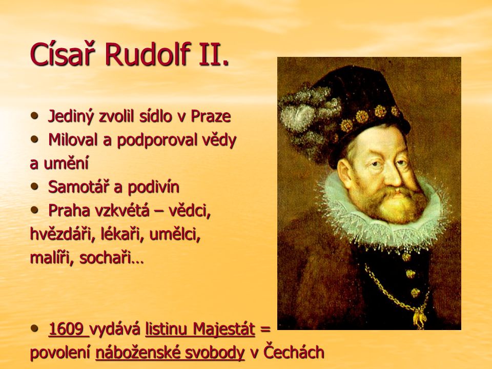 Císař Rudolf II. Jediný zvolil sídlo v Praze Miloval a podporoval vědy
