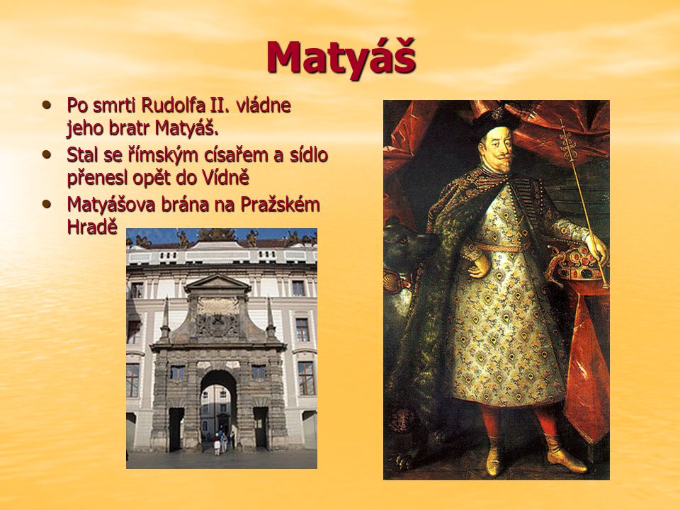 Matyáš Po smrti Rudolfa II. vládne jeho bratr Matyáš.