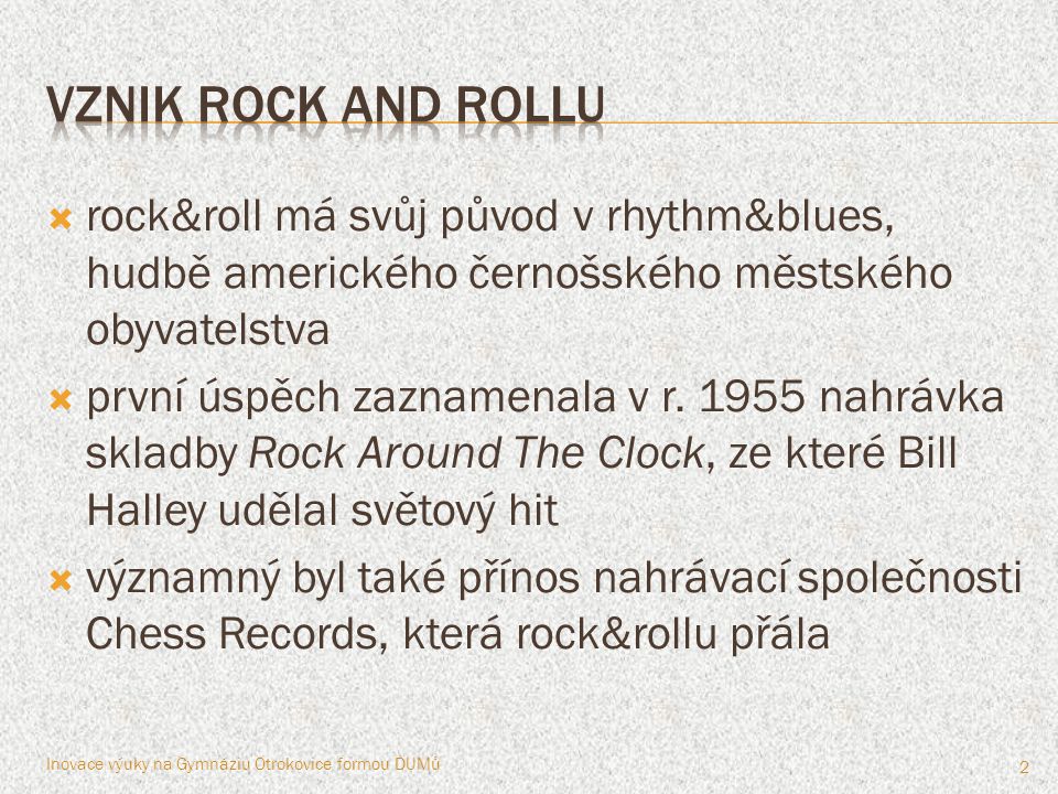vznik rock and rollu rock&roll má svůj původ v rhythm&blues, hudbě amerického černošského městského obyvatelstva.