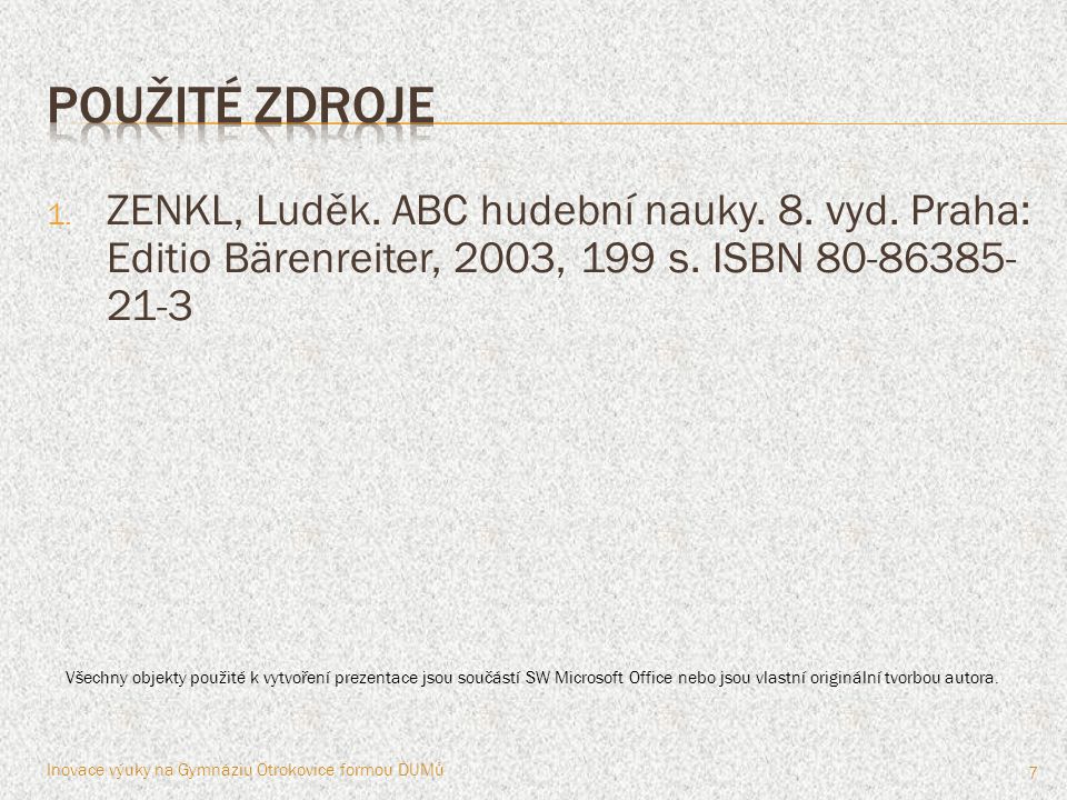 Použité zdroje ZENKL, Luděk. ABC hudební nauky. 8. vyd. Praha: Editio Bärenreiter, 2003, 199 s. ISBN