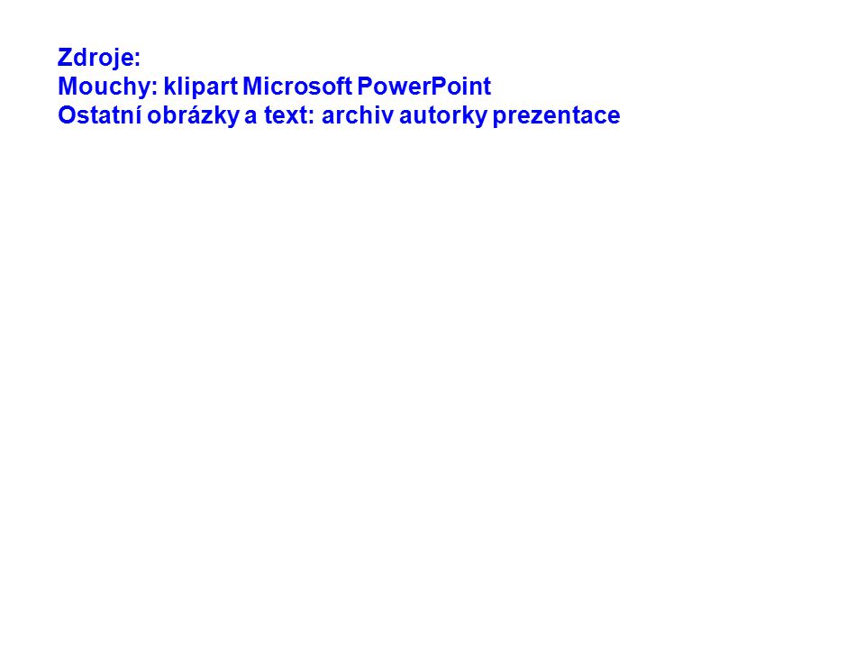Zdroje: Mouchy: klipart Microsoft PowerPoint Ostatní obrázky a text: archiv autorky prezentace
