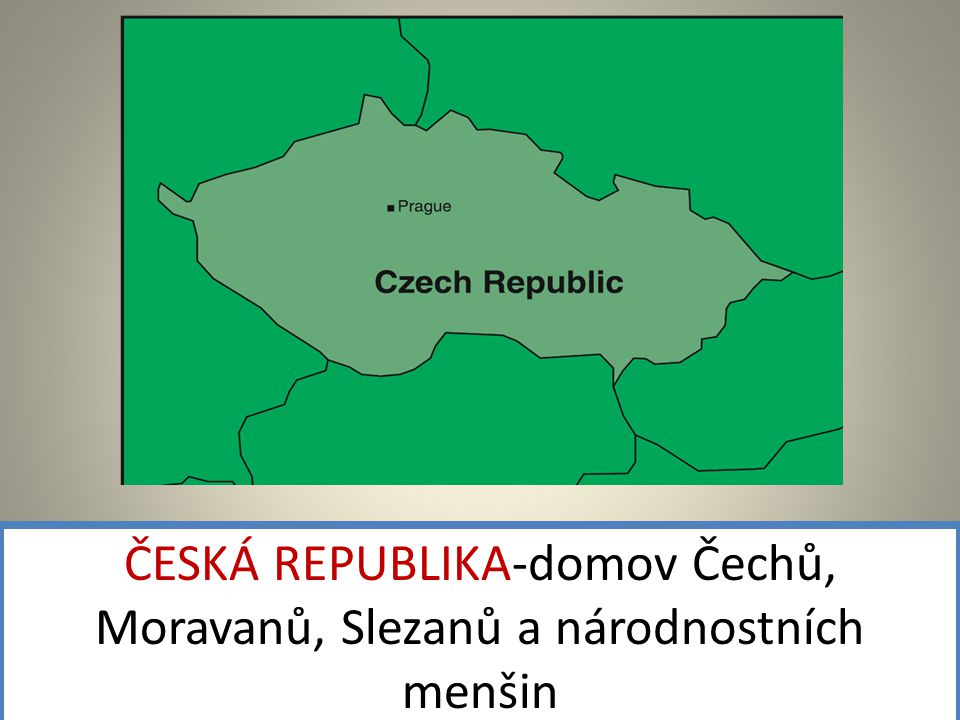 ČESKÁ REPUBLIKA-domov Čechů, Moravanů, Slezanů a národnostních menšin