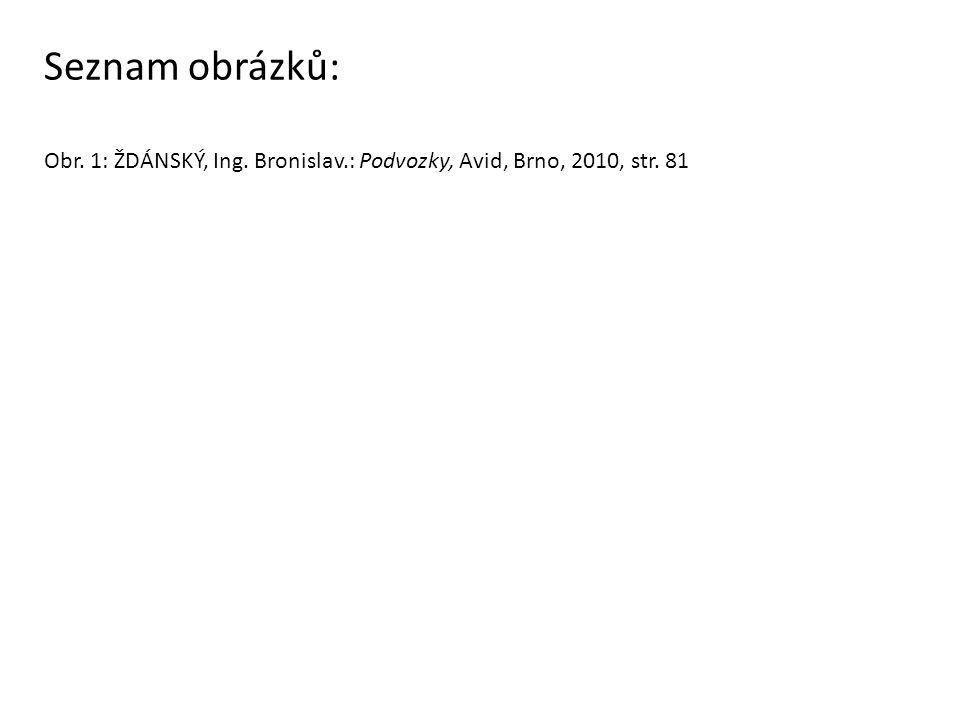 Seznam obrázků: Obr. 1: ŽDÁNSKÝ, Ing. Bronislav.: Podvozky, Avid, Brno, 2010, str. 81