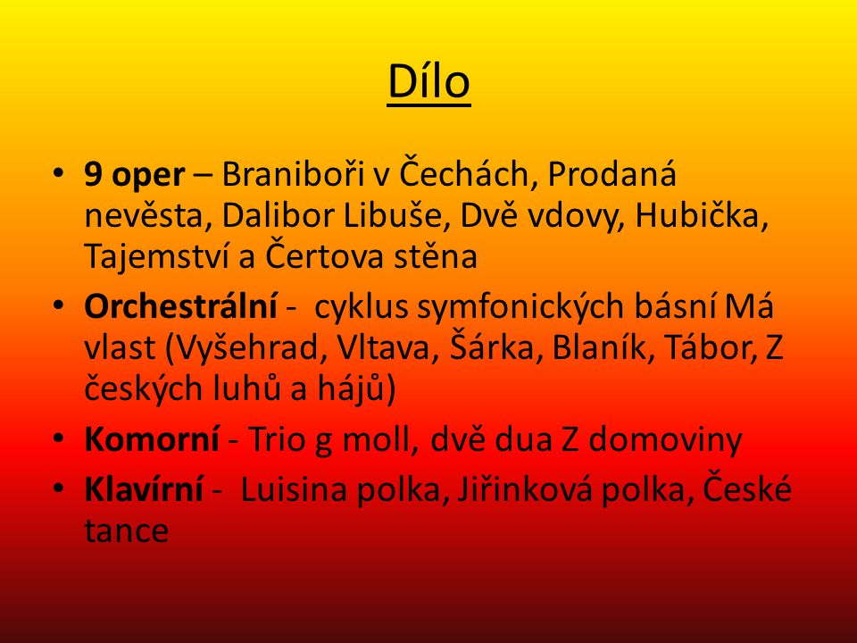 Dílo 9 oper – Braniboři v Čechách, Prodaná nevěsta, Dalibor Libuše, Dvě vdovy, Hubička, Tajemství a Čertova stěna.