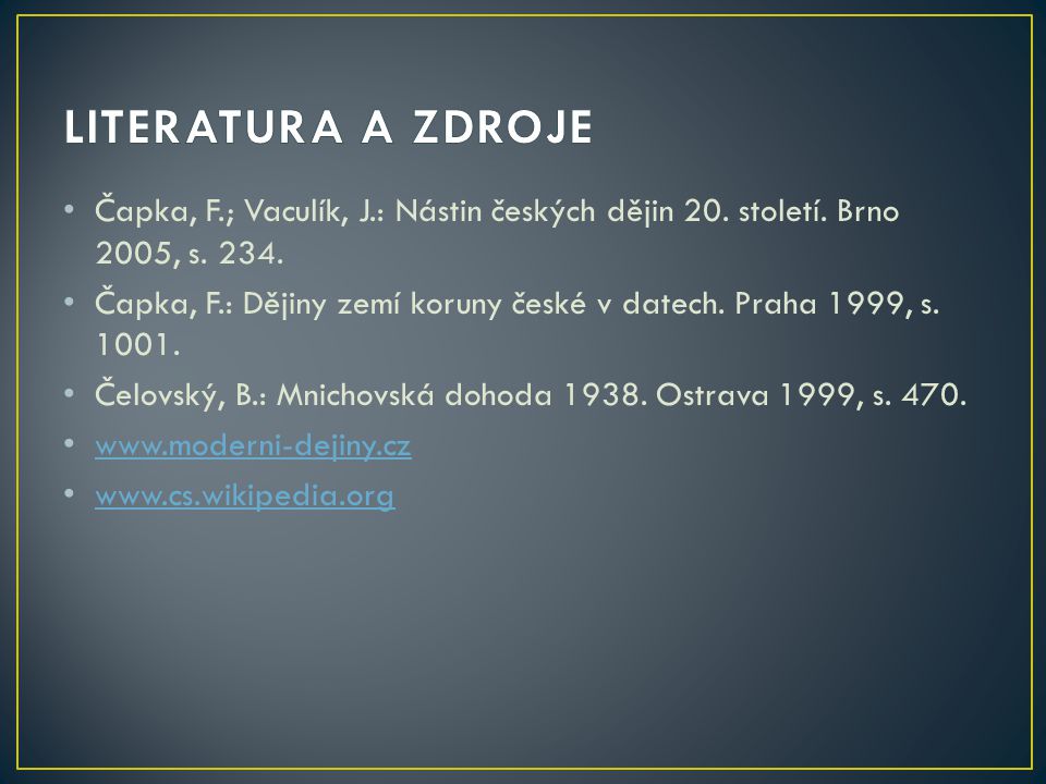 LITERATURA A ZDROJE Čapka, F.; Vaculík, J.: Nástin českých dějin 20. století. Brno 2005, s