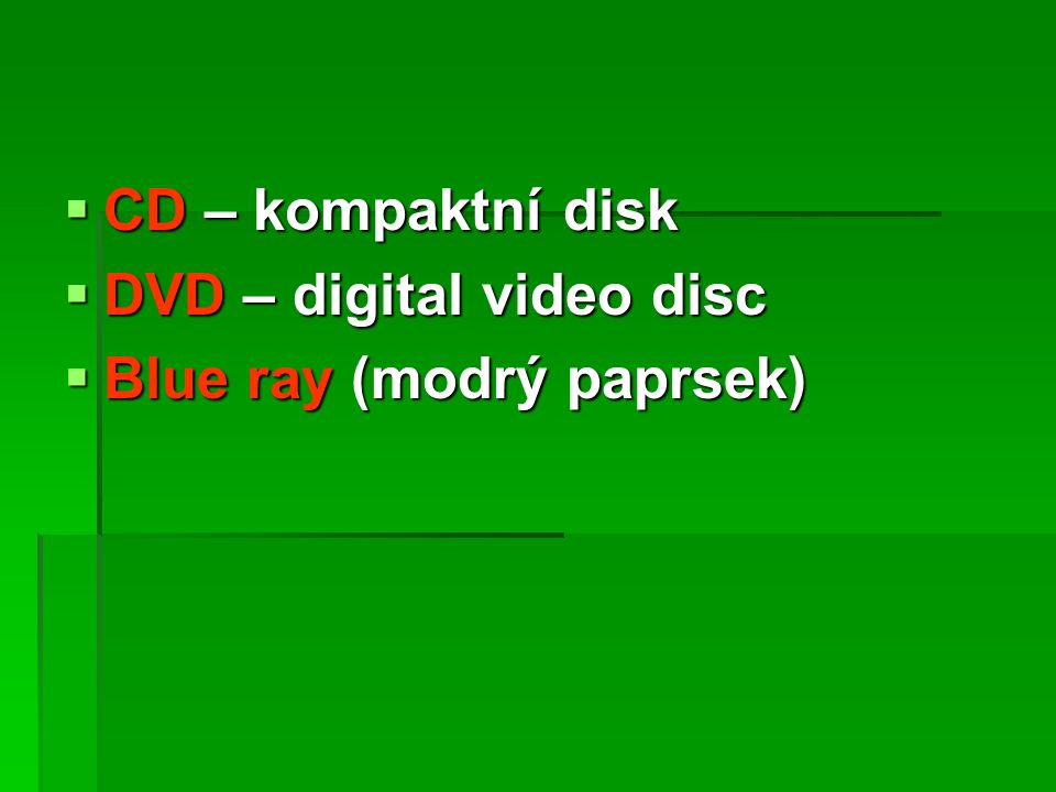 CD – kompaktní disk DVD – digital video disc Blue ray (modrý paprsek)