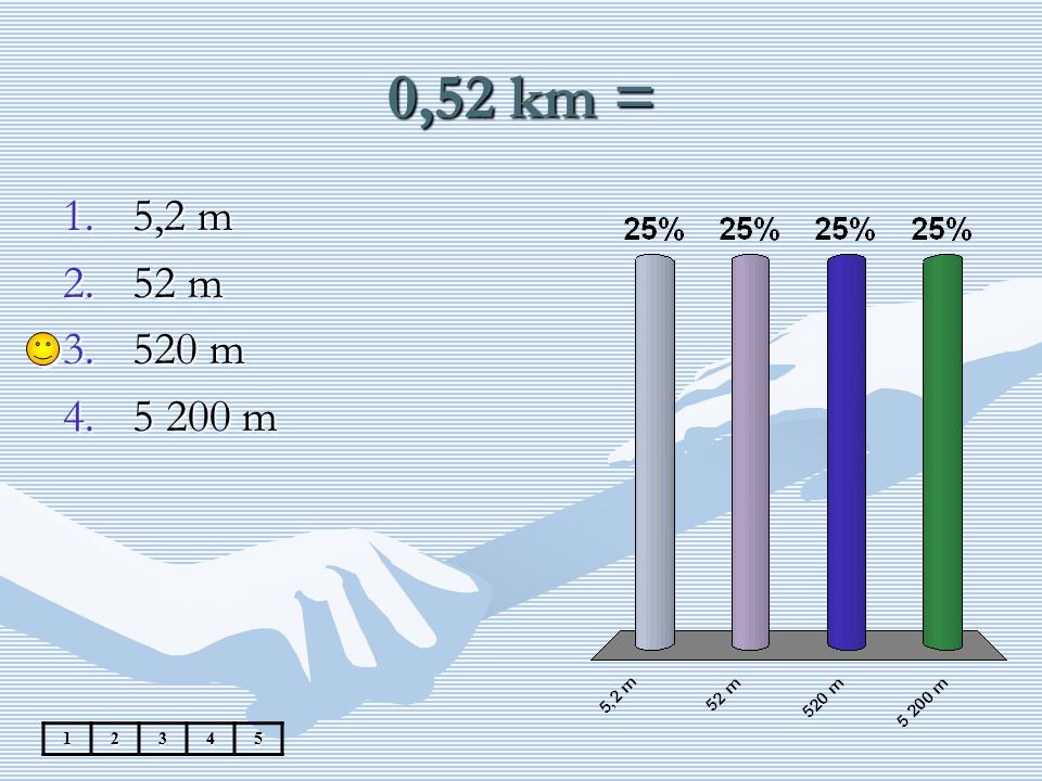 0,52 km = 5,2 m 52 m 520 m m