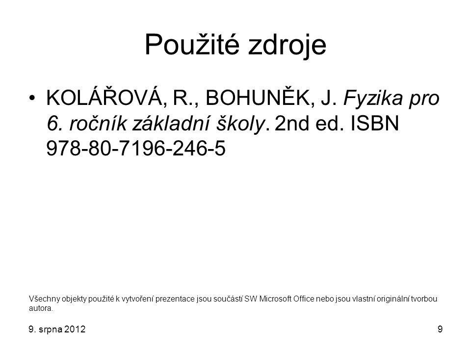 Použité zdroje KOLÁŘOVÁ, R., BOHUNĚK, J. Fyzika pro 6. ročník základní školy. 2nd ed. ISBN