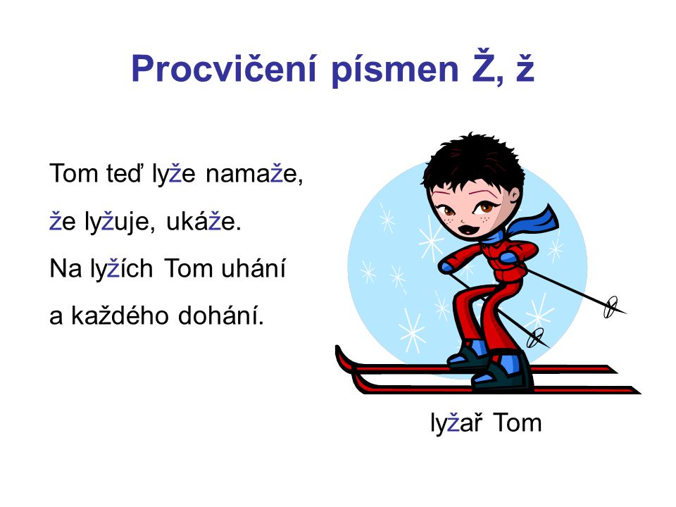 Procvičení písmen Ž, ž Tom teď lyže namaže, že lyžuje, ukáže.