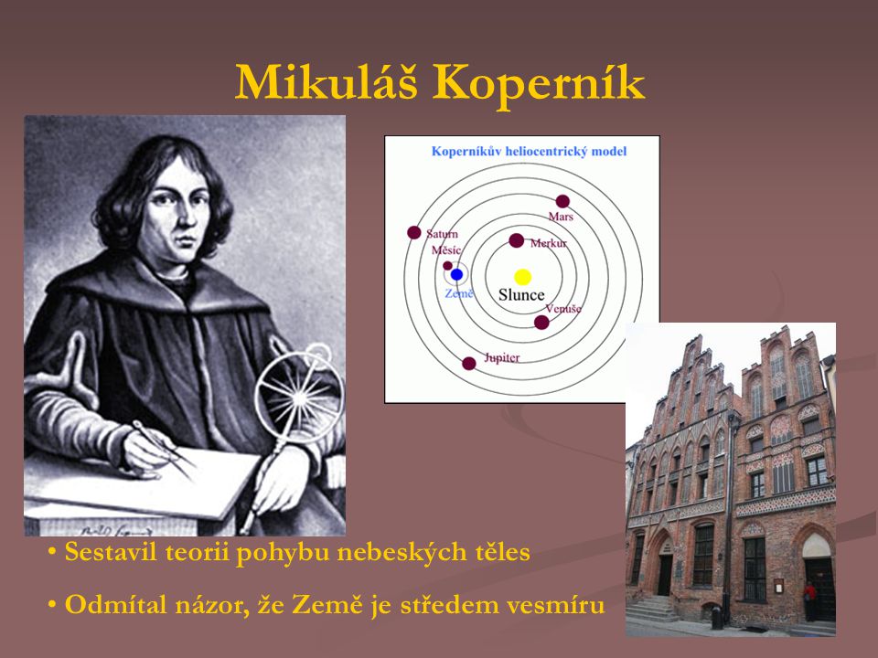 Mikuláš Koperník Sestavil teorii pohybu nebeských těles