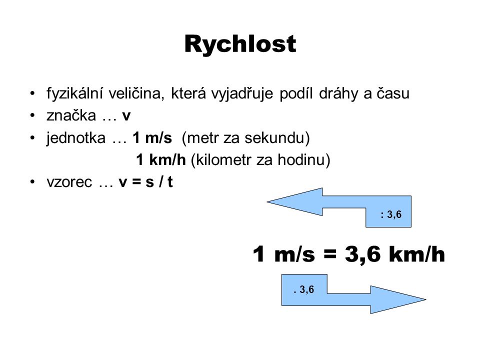 Rychlost fyzikální veličina, která vyjadřuje podíl dráhy a času. značka … v. jednotka … 1 m/s (metr za sekundu)