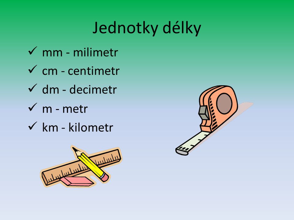 Jednotky délky mm - milimetr cm - centimetr dm - decimetr m - metr