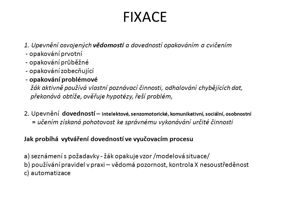FIXACE 1. Upevnění osvojených vědomostí a dovedností opakováním a cvičením. - opakování prvotní. - opakování průběžné.