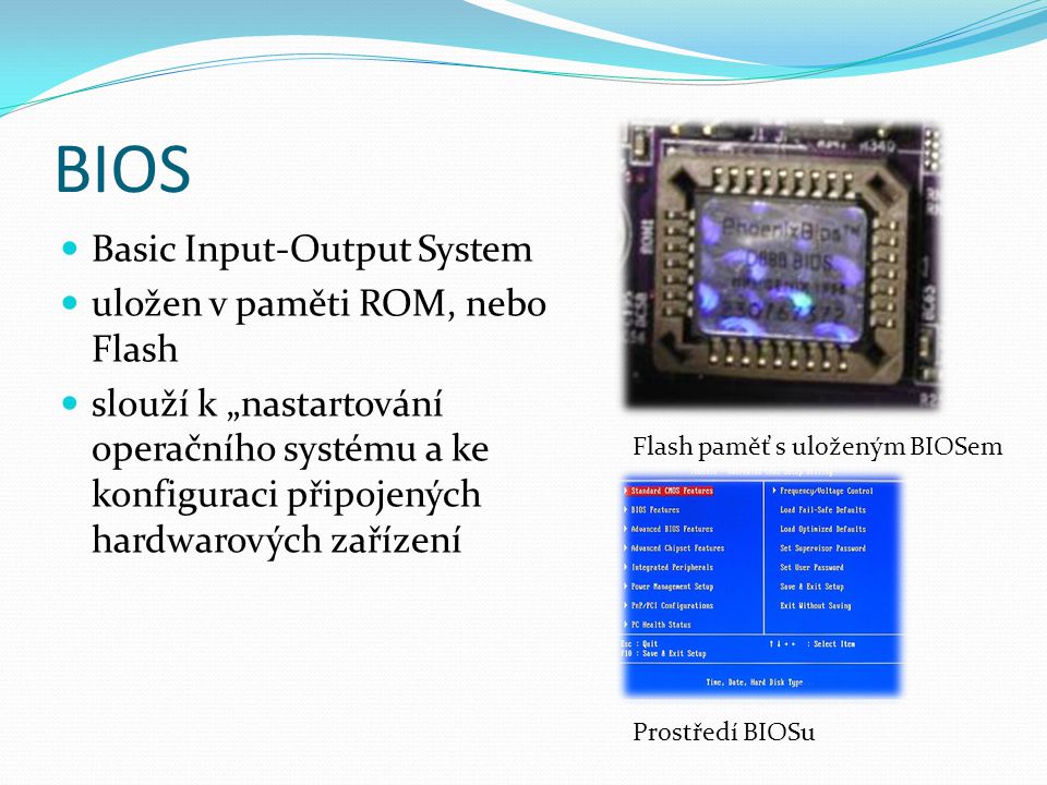 BIOS Basic Input-Output System uložen v paměti ROM, nebo Flash
