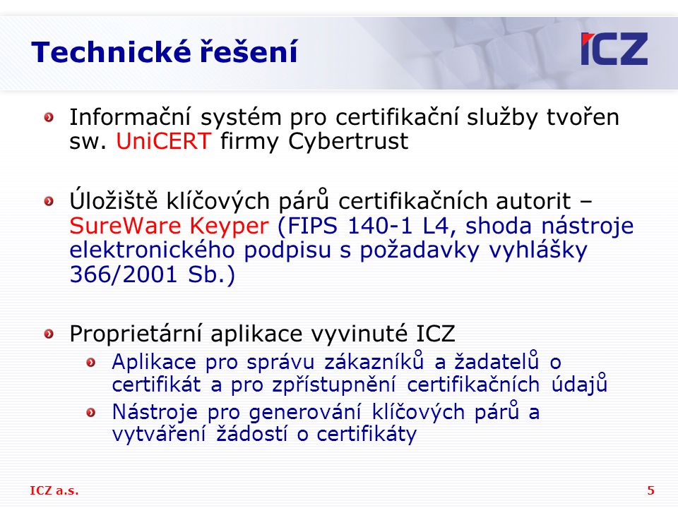 Technické řešení Informační systém pro certifikační služby tvořen sw. UniCERT firmy Cybertrust.