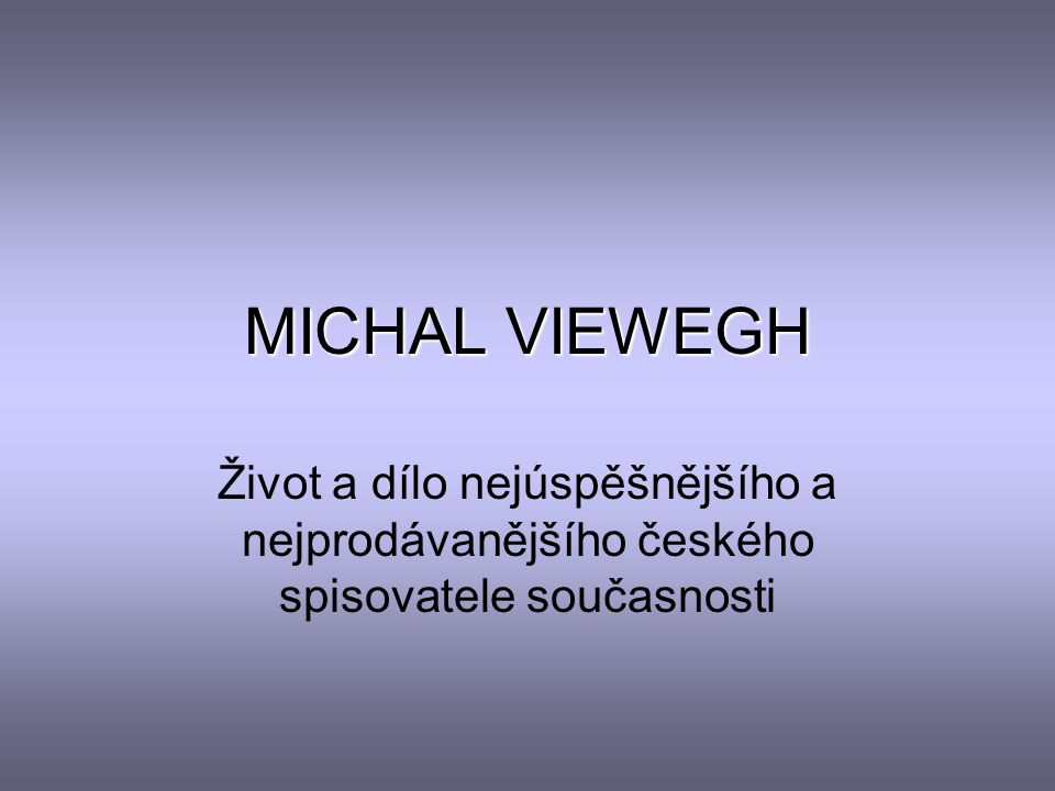 MICHAL VIEWEGH Život a dílo nejúspěšnějšího a nejprodávanějšího českého spisovatele současnosti