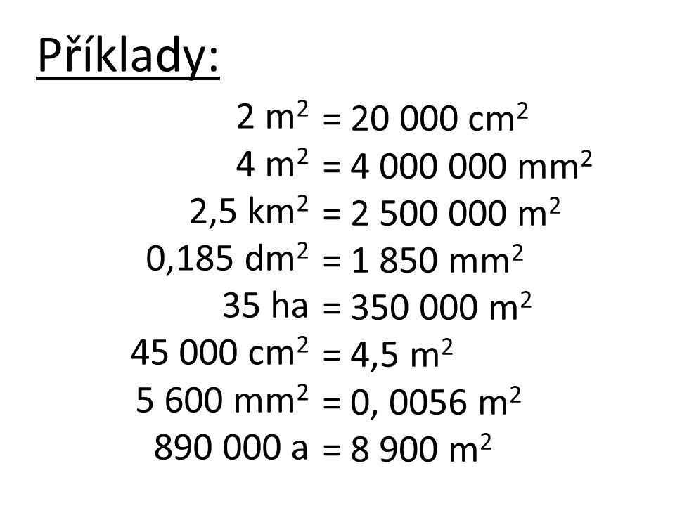 Příklady: 2 m2. 4 m2. 2,5 km2. 0,185 dm2. 35 ha cm mm a. = cm2.