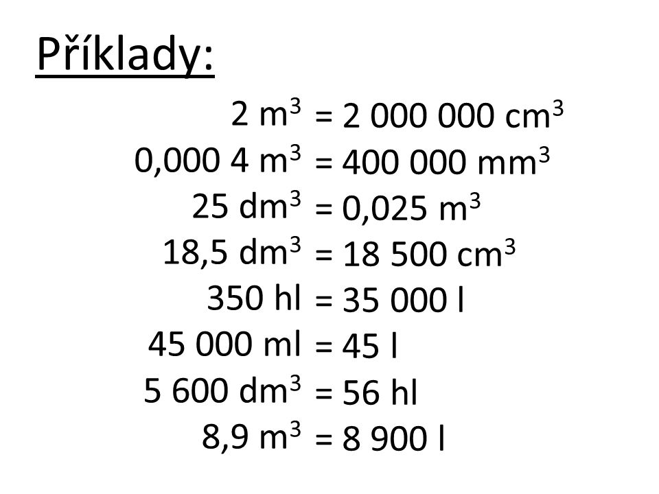Příklady: 2 m3. 0,000 4 m3. 25 dm3. 18,5 dm hl ml dm3. 8,9 m3. = cm3.