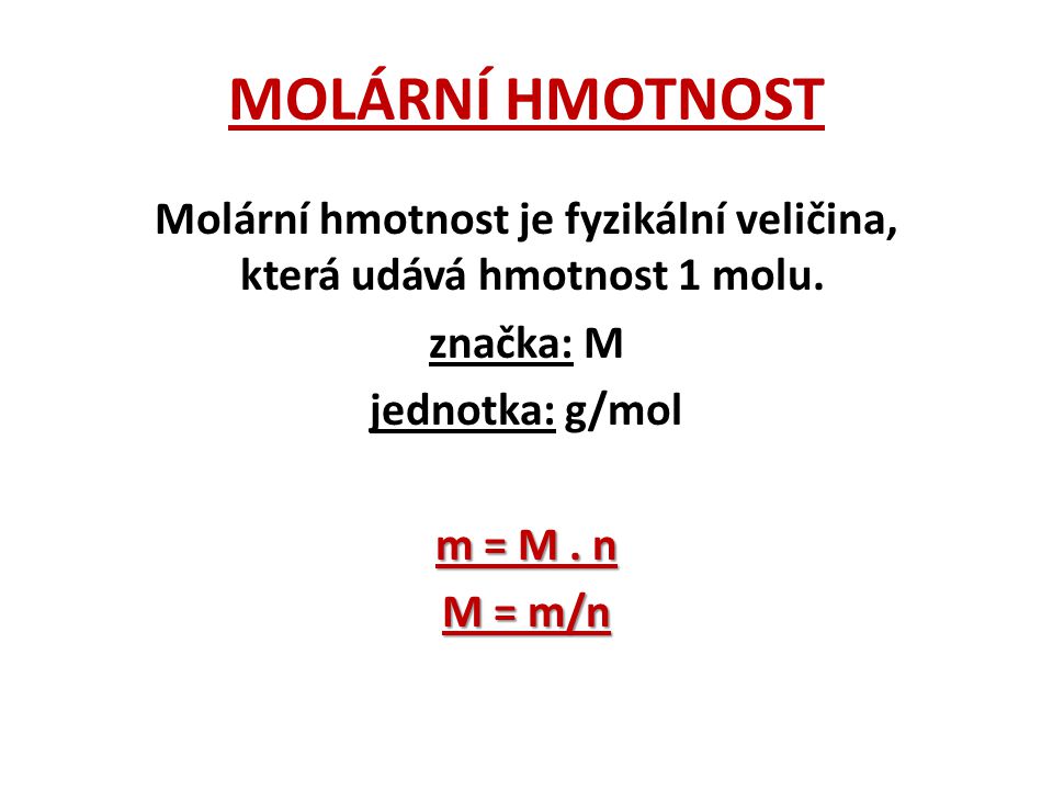 MOLÁRNÍ HMOTNOST Molární hmotnost je fyzikální veličina, která udává hmotnost 1 molu.