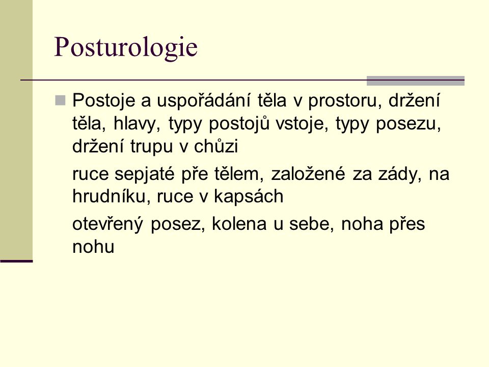 Posturologie Postoje a uspořádání těla v prostoru, držení těla, hlavy, typy postojů vstoje, typy posezu, držení trupu v chůzi.