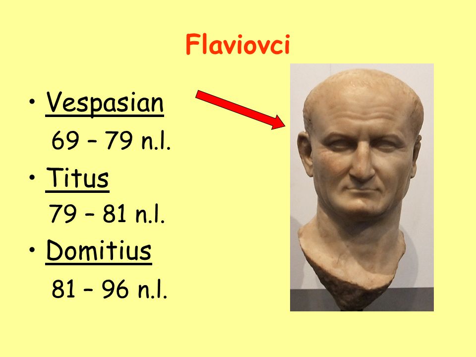 Flaviovci Vespasian 69 – 79 n.l. Titus Domitius 81 – 96 n.l.