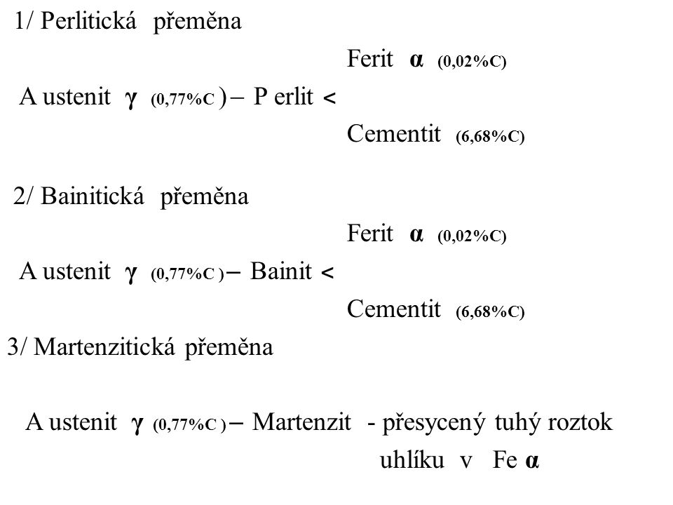 1/ Perlitická přeměna Ferit α (0,02%C) A ustenit γ (0,77%C ) ̶ P erlit ˂ Cementit (6,68%C)