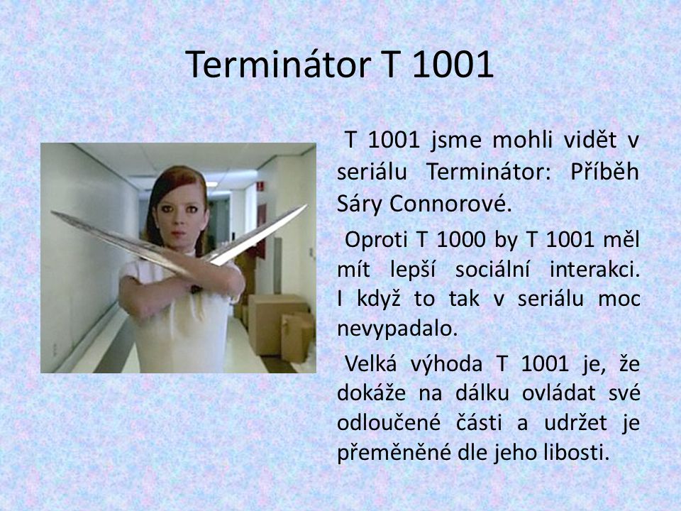 Terminátor T 1001 T 1001 jsme mohli vidět v seriálu Terminátor: Příběh Sáry Connorové.