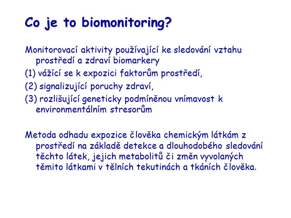 Co je to biomonitoring Monitorovací aktivity používající ke sledování vztahu prostředí a zdraví biomarkery.