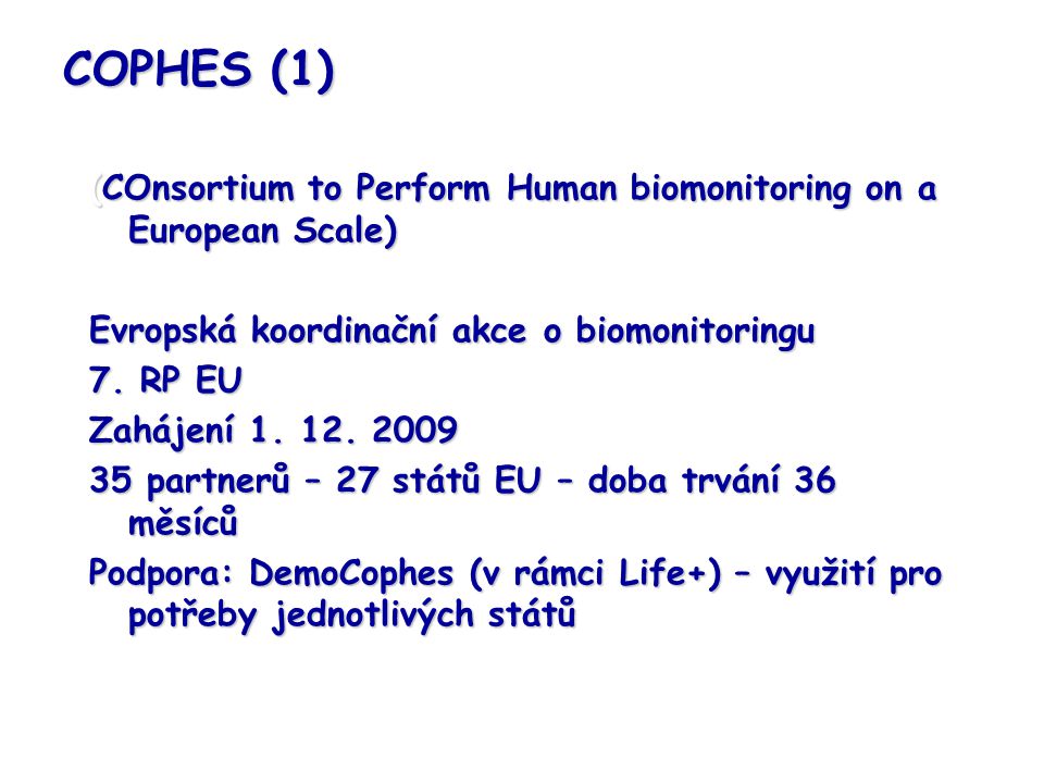 COPHES (1) (COnsortium to Perform Human biomonitoring on a European Scale) Evropská koordinační akce o biomonitoringu.