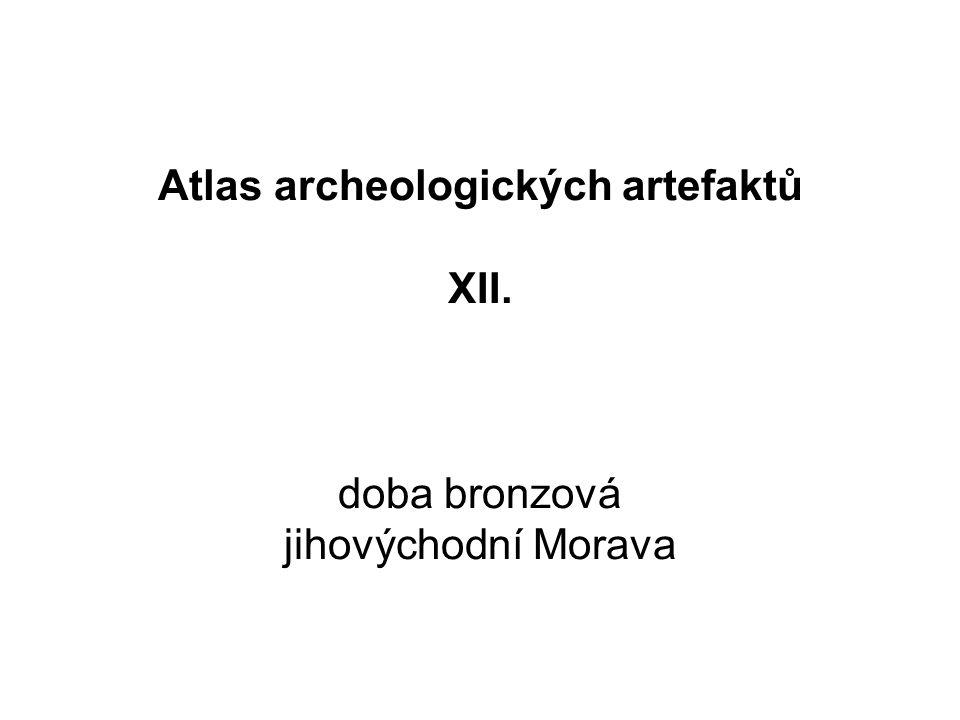 Atlas archeologických artefaktů XII. doba bronzová jihovýchodní Morava